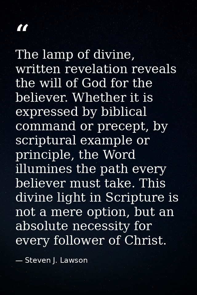 The lamp of divine, written revelation reveals the will of God for the believer. Whether it is expressed by biblical com — Steven J. Lawson