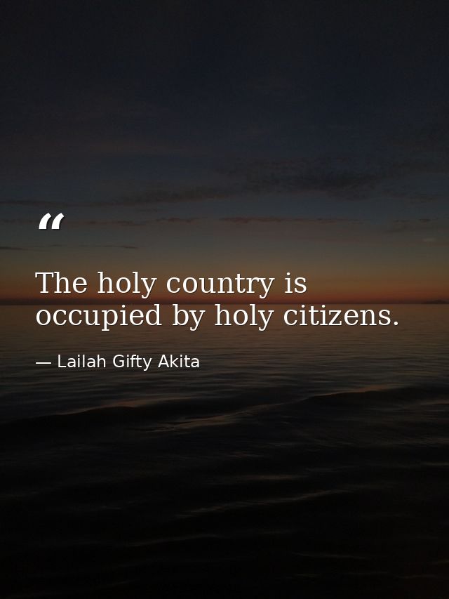The holy country is occupied by holy citizens. — Lailah Gifty Akita