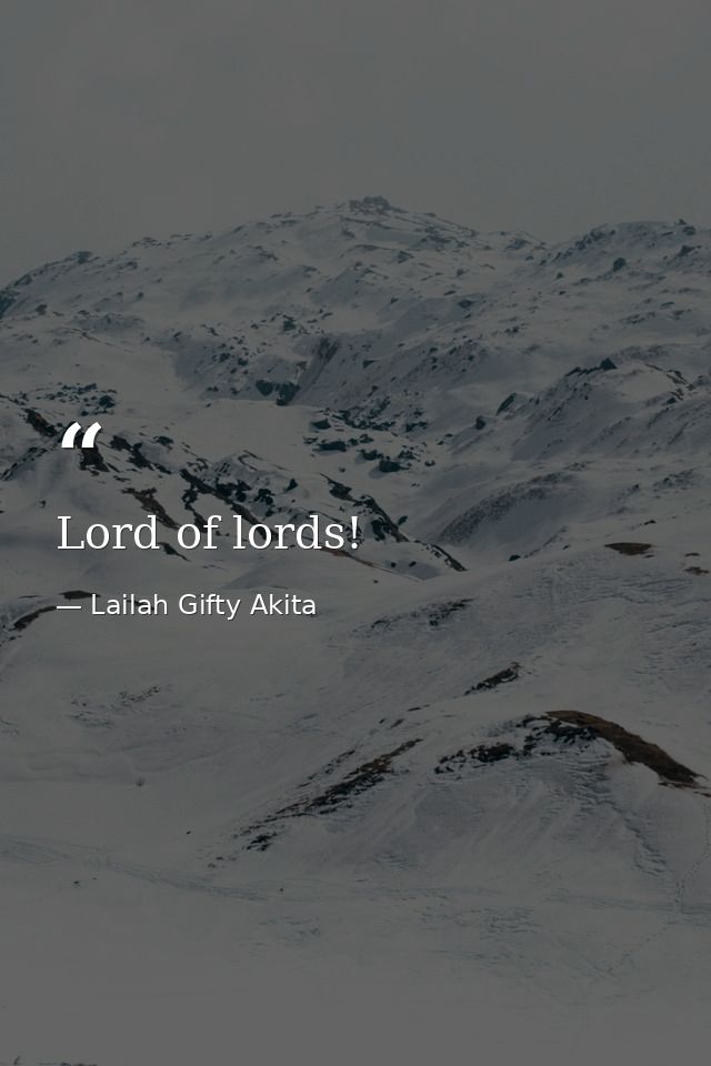 Lord of lords! — Lailah Gifty Akita