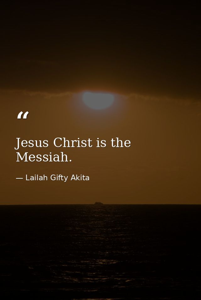 Jesus Christ is the Messiah. — Lailah Gifty Akita