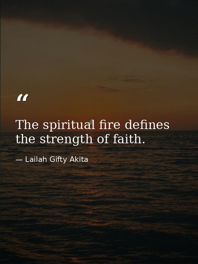 The spiritual fire defines the strength of faith. — Lailah Gifty Akita