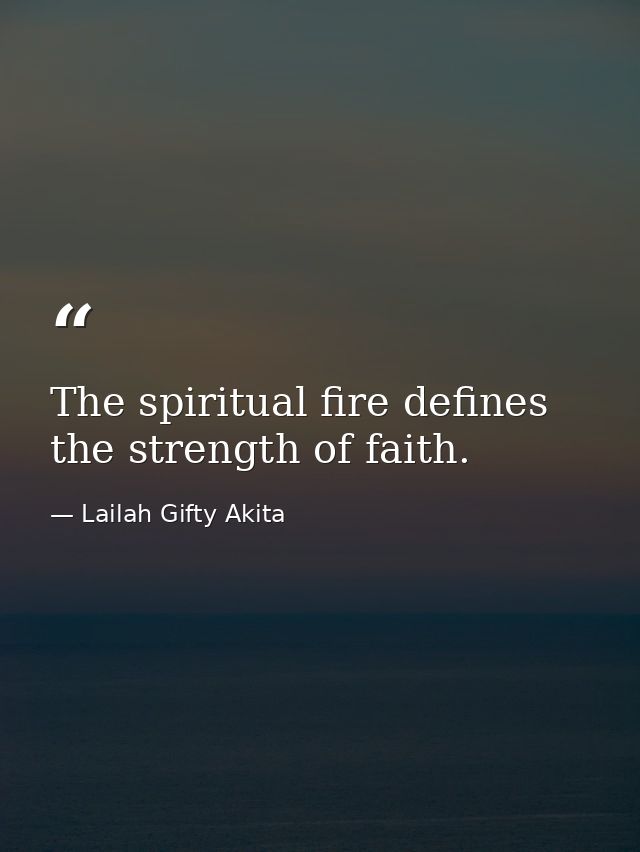 The spiritual fire defines the strength of faith. — Lailah Gifty Akita