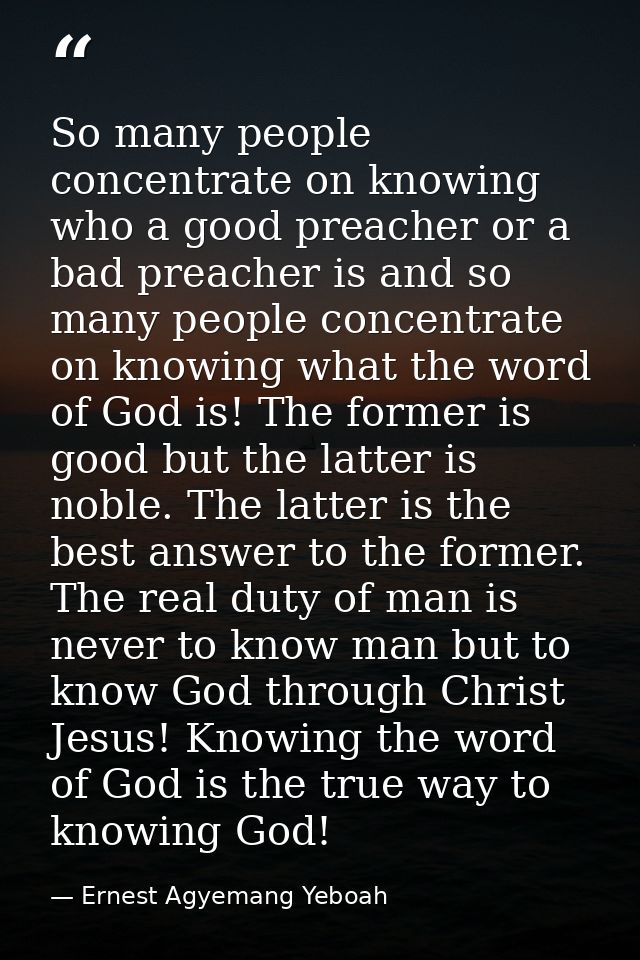 So many people concentrate on knowing who a good preacher or a bad preacher is and so many people concentrate on knowing — Ernest Agyemang Yeboah