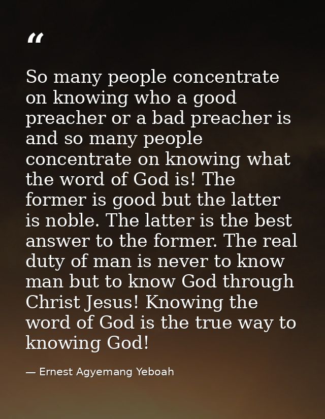 So many people concentrate on knowing who a good preacher or a bad preacher is and so many people concentrate on knowing — Ernest Agyemang Yeboah