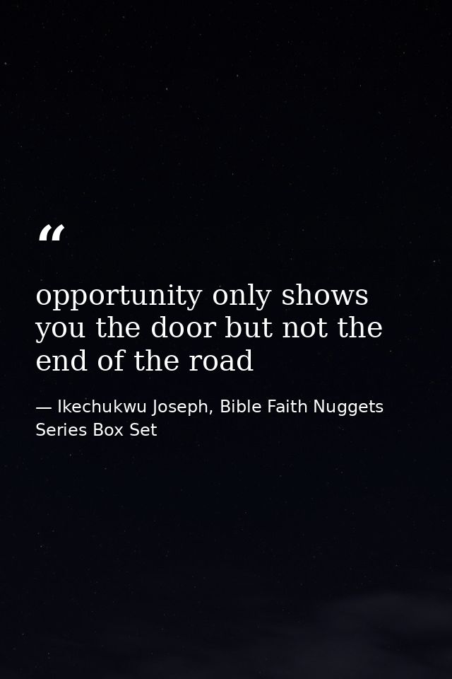 opportunity only shows you the door but not the end of the road — Ikechukwu Joseph, Bible Faith Nuggets Series Box Set