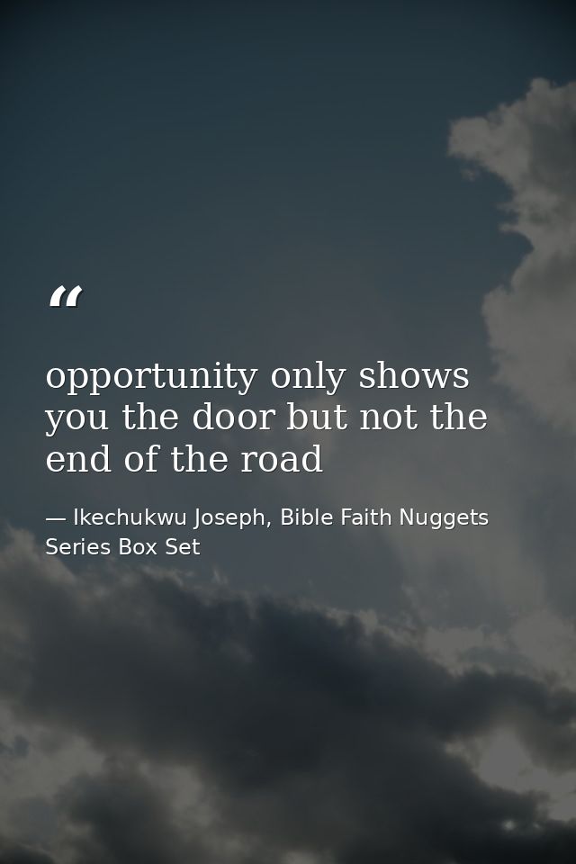 opportunity only shows you the door but not the end of the road — Ikechukwu Joseph, Bible Faith Nuggets Series Box Set