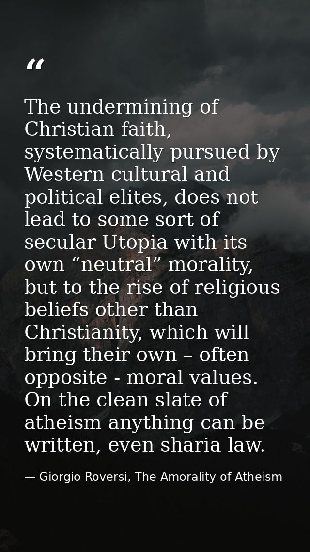 The undermining of Christian faith, systematically pursued by Western cultural and political elites, does not lead to so — Giorgio Roversi, The Amorality of Atheism
