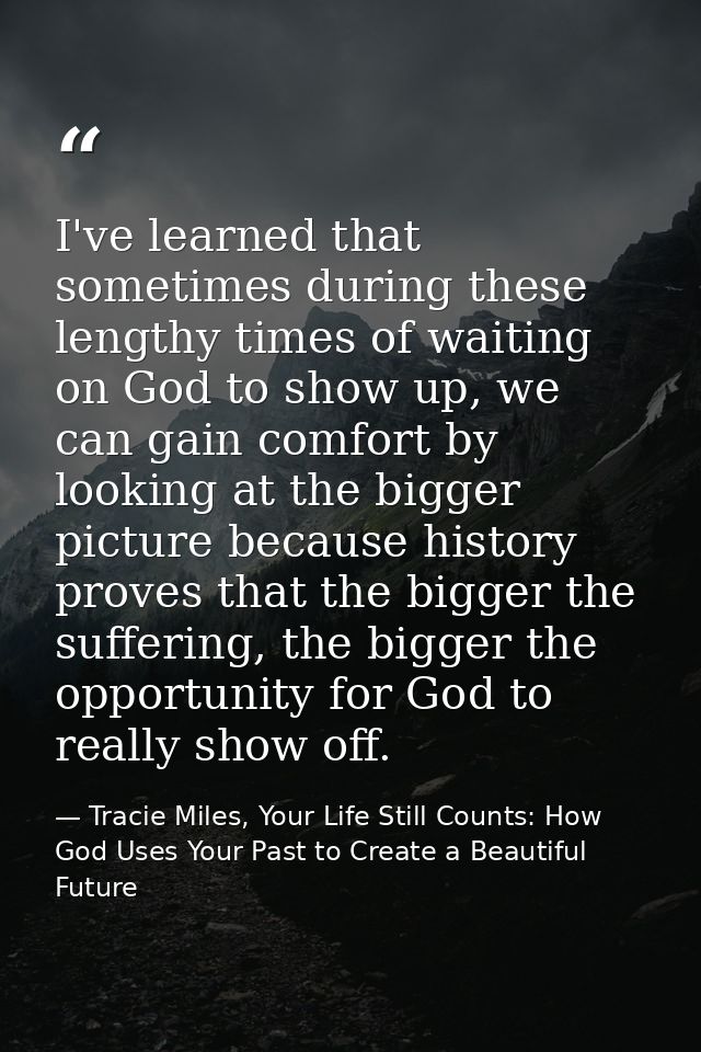 I've learned that sometimes during these lengthy times of waiting on God to show up, we can gain comfort by looking at t — Tracie Miles, Your Life Still Counts: How God Uses Your Past to Create a Beautiful Future