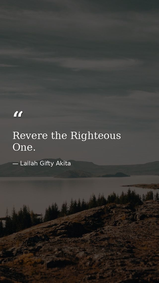 Revere the Righteous One. — Lailah Gifty Akita