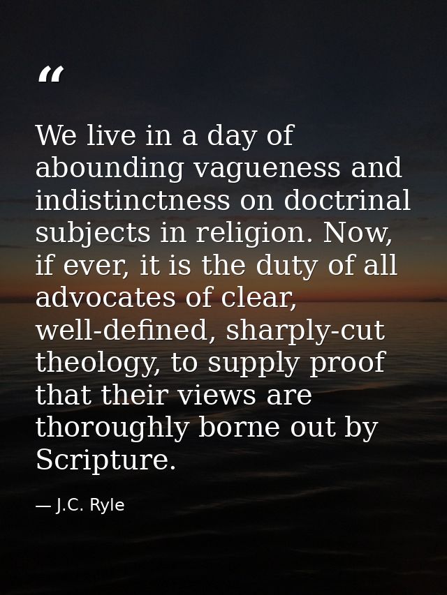 We live in a day of abounding vagueness and indistinctness on doctrinal subjects in religion. Now, if ever, it is the du — J.C. Ryle
