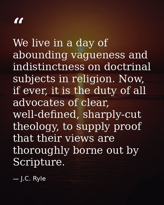 We live in a day of abounding vagueness and indistinctness on doctrinal subjects in religion. Now, if ever, it is the du — J.C. Ryle