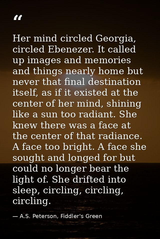 Her mind circled Georgia, circled Ebenezer. It called up images and memories and things nearly home but never that final — A.S. Peterson, Fiddler's Green