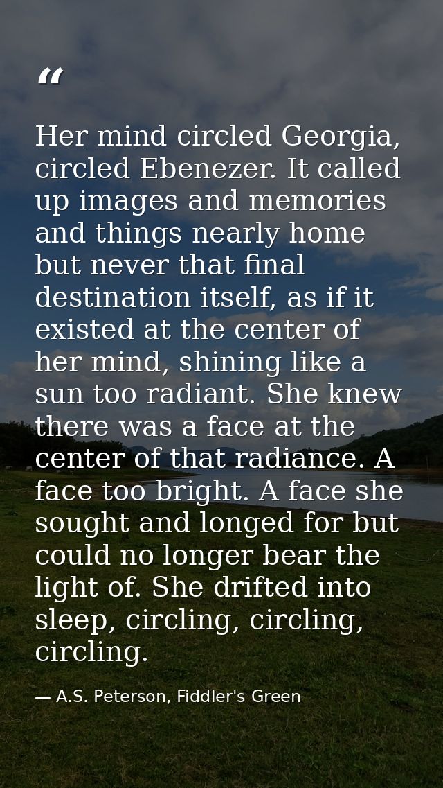 Her mind circled Georgia, circled Ebenezer. It called up images and memories and things nearly home but never that final — A.S. Peterson, Fiddler's Green