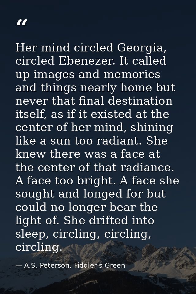 Her mind circled Georgia, circled Ebenezer. It called up images and memories and things nearly home but never that final — A.S. Peterson, Fiddler's Green