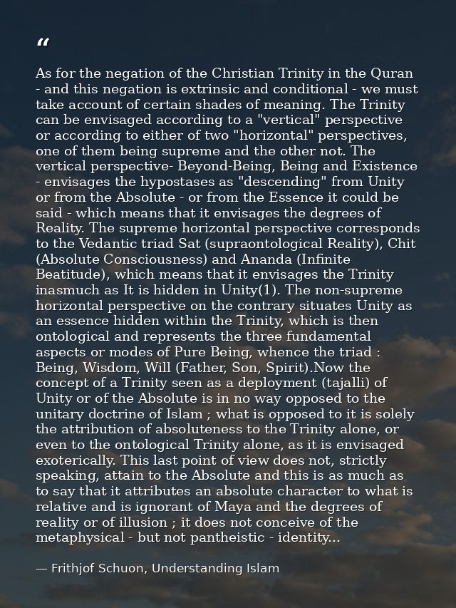 As for the negation of the Christian Trinity in the Quran - and this negation is extrinsic and conditional - we must tak — Frithjof Schuon, Understanding Islam