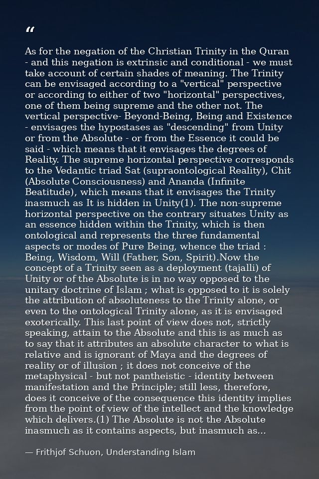 As for the negation of the Christian Trinity in the Quran - and this negation is extrinsic and conditional - we must tak — Frithjof Schuon, Understanding Islam
