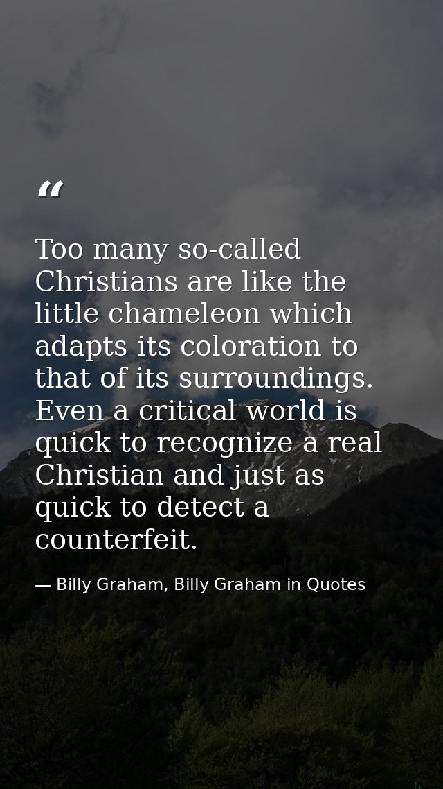 Too many so-called Christians are like the little chameleon which adapts its coloration to that of its surroundings. Eve — Billy Graham, Billy Graham in Quotes