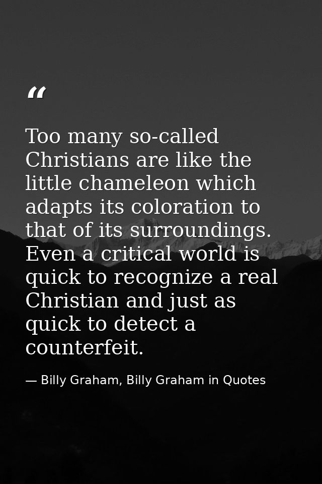 Too many so-called Christians are like the little chameleon which adapts its coloration to that of its surroundings. Eve — Billy Graham, Billy Graham in Quotes