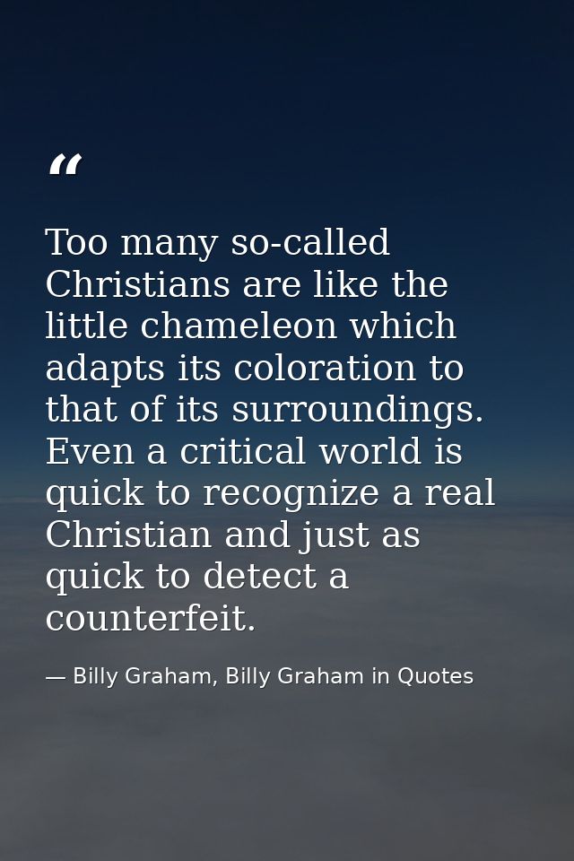 Too many so-called Christians are like the little chameleon which adapts its coloration to that of its surroundings. Eve — Billy Graham, Billy Graham in Quotes