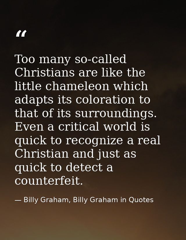 Too many so-called Christians are like the little chameleon which adapts its coloration to that of its surroundings. Eve — Billy Graham, Billy Graham in Quotes