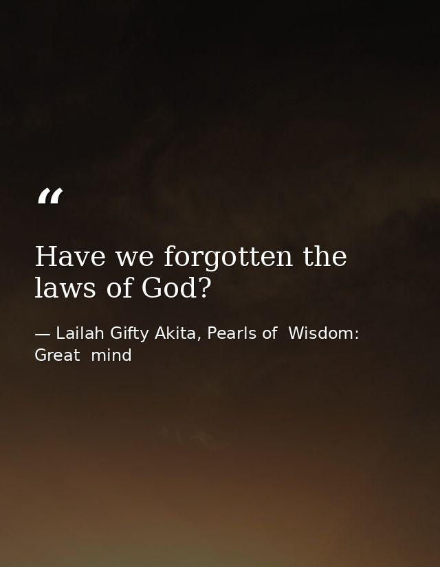 Have we forgotten the laws of God? — Lailah Gifty Akita, Pearls of  Wisdom: Great  mind