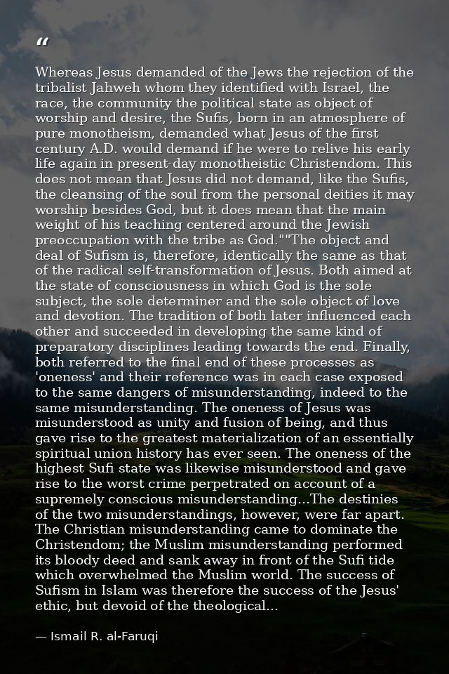 Whereas Jesus demanded of the Jews the rejection of the tribalist Jahweh whom they identified with Israel, the race, the — Ismail R. al-Faruqi