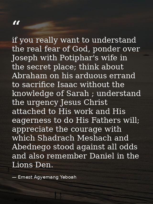 if you really want to understand the real fear of God, ponder over Joseph with Potiphar's wife in the secret place; thin — Ernest Agyemang Yeboah