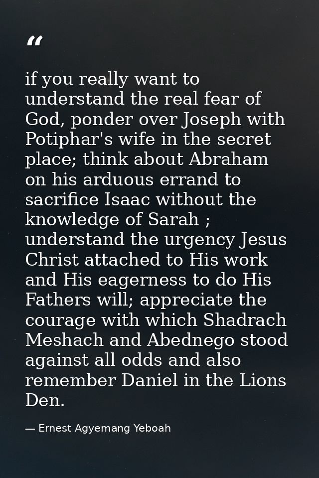 if you really want to understand the real fear of God, ponder over Joseph with Potiphar's wife in the secret place; thin — Ernest Agyemang Yeboah