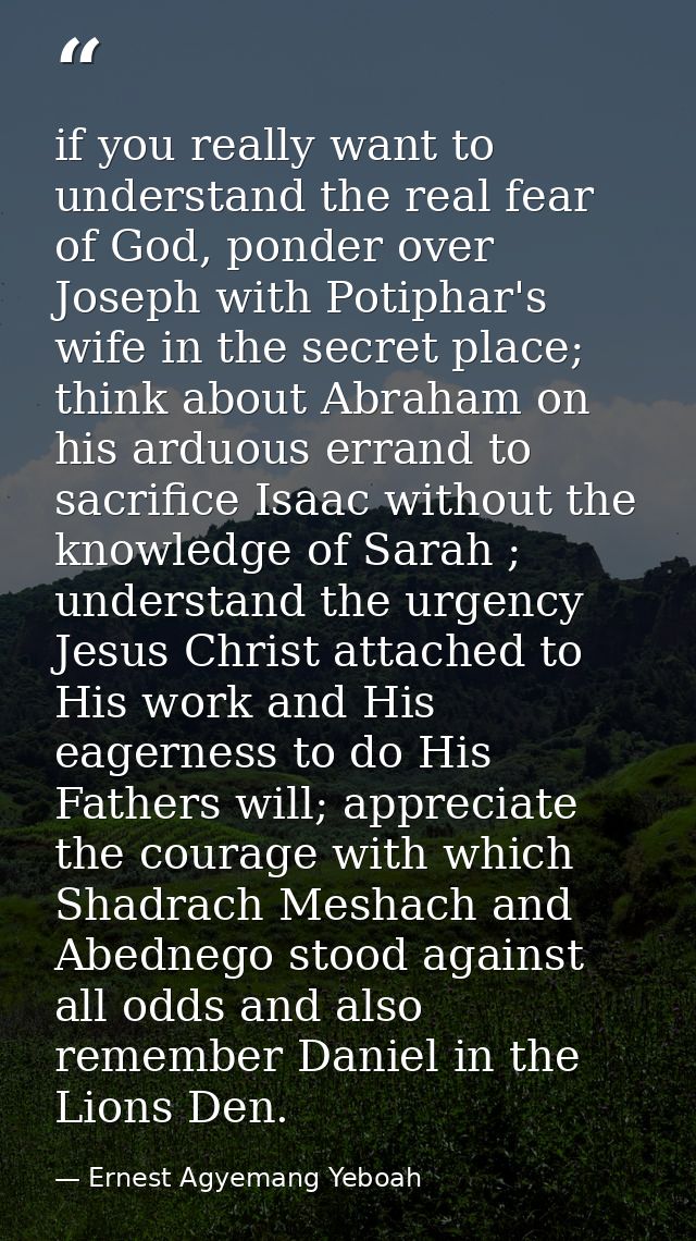 if you really want to understand the real fear of God, ponder over Joseph with Potiphar's wife in the secret place; thin — Ernest Agyemang Yeboah