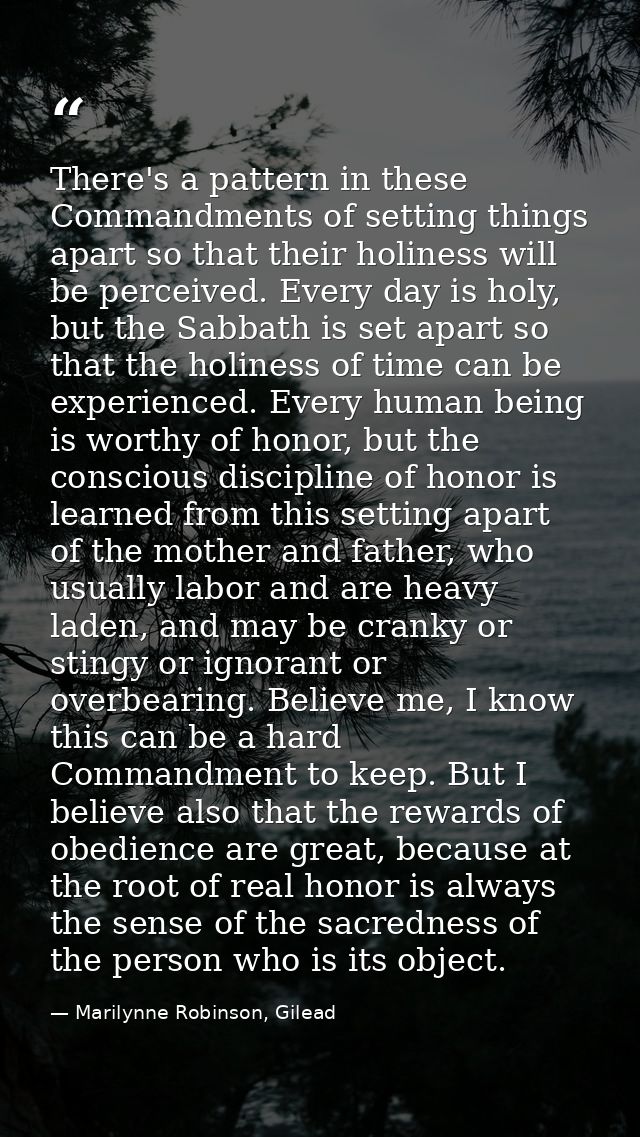There's a pattern in these Commandments of setting things apart so that their holiness will be perceived. Every day is h — Marilynne Robinson, Gilead