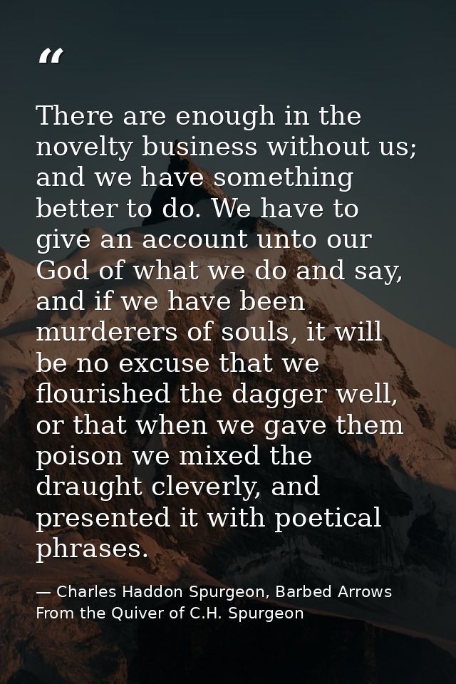 There are enough in the novelty business without us; and we have something better to do. We have to give an account unto — Charles Haddon Spurgeon, Barbed Arrows From the Quiver of C.H. Spurgeon