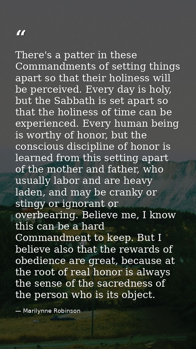 There's a patter in these Commandments of setting things apart so that their holiness will be perceived. Every day is ho — Marilynne Robinson