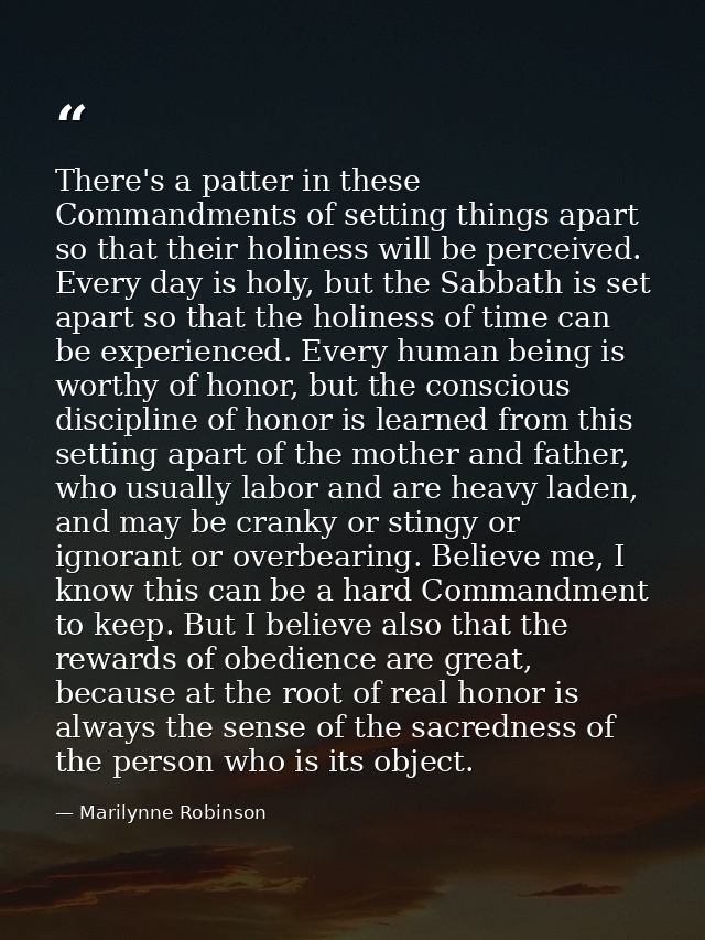 There's a patter in these Commandments of setting things apart so that their holiness will be perceived. Every day is ho — Marilynne Robinson