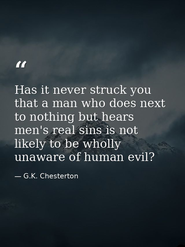 Has it never struck you that a man who does next to nothing but hears men's real sins is not likely to be wholly unaware — G.K. Chesterton