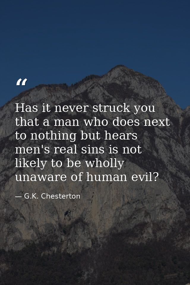 Has it never struck you that a man who does next to nothing but hears men's real sins is not likely to be wholly unaware — G.K. Chesterton
