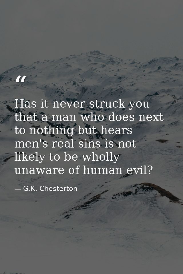 Has it never struck you that a man who does next to nothing but hears men's real sins is not likely to be wholly unaware — G.K. Chesterton