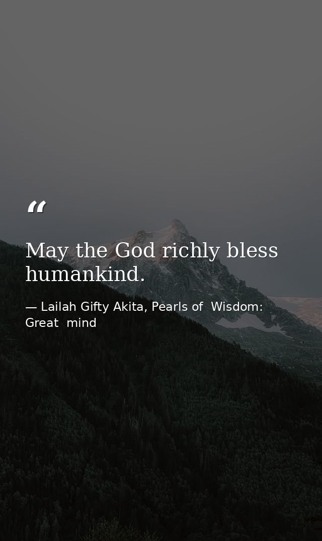 May the God richly bless humankind. — Lailah Gifty Akita, Pearls of  Wisdom: Great  mind
