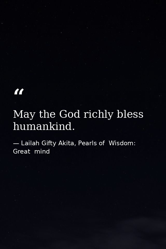 May the God richly bless humankind. — Lailah Gifty Akita, Pearls of  Wisdom: Great  mind