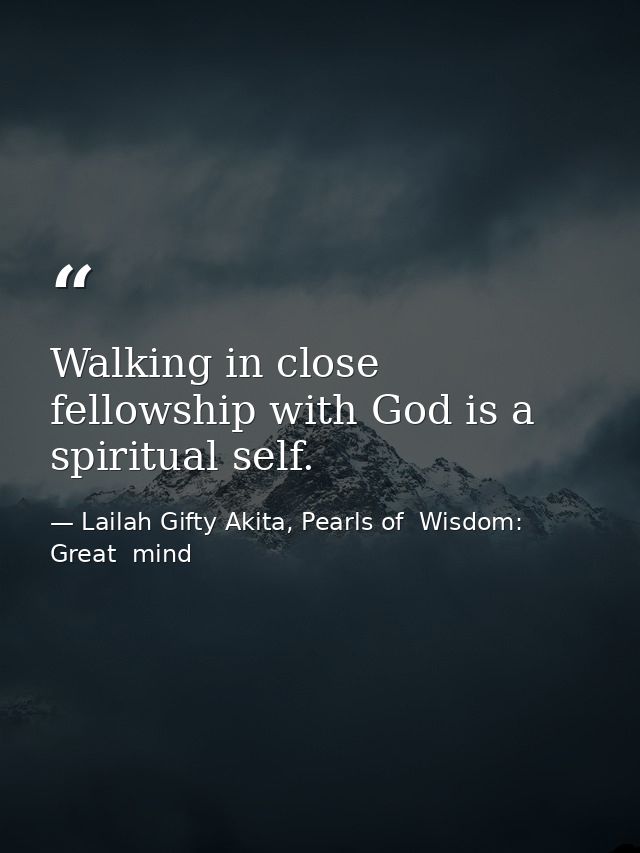 Walking in close fellowship with God is a spiritual self. — Lailah Gifty Akita, Pearls of  Wisdom: Great  mind