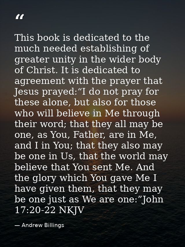 This book is dedicated to the much needed establishing of greater unity in the wider body of Christ. It is dedicated to  — Andrew Billings