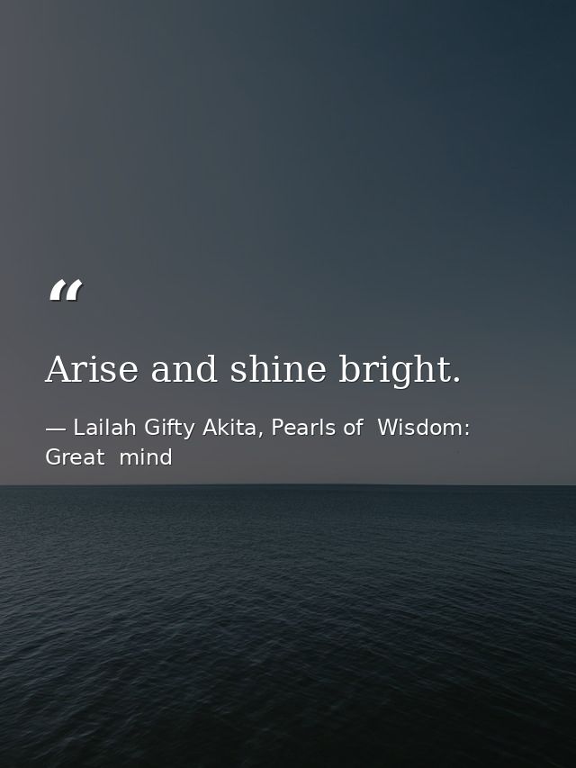 Arise and shine bright. — Lailah Gifty Akita, Pearls of  Wisdom: Great  mind