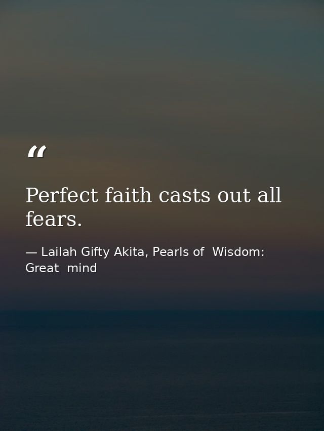Perfect faith casts out all fears. — Lailah Gifty Akita, Pearls of  Wisdom: Great  mind