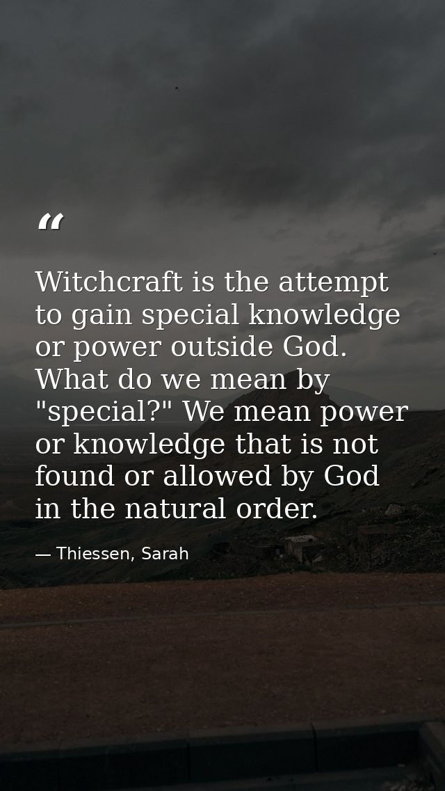 Witchcraft is the attempt to gain special knowledge or power outside God. What do we mean by "special?" We mean power or — Thiessen, Sarah