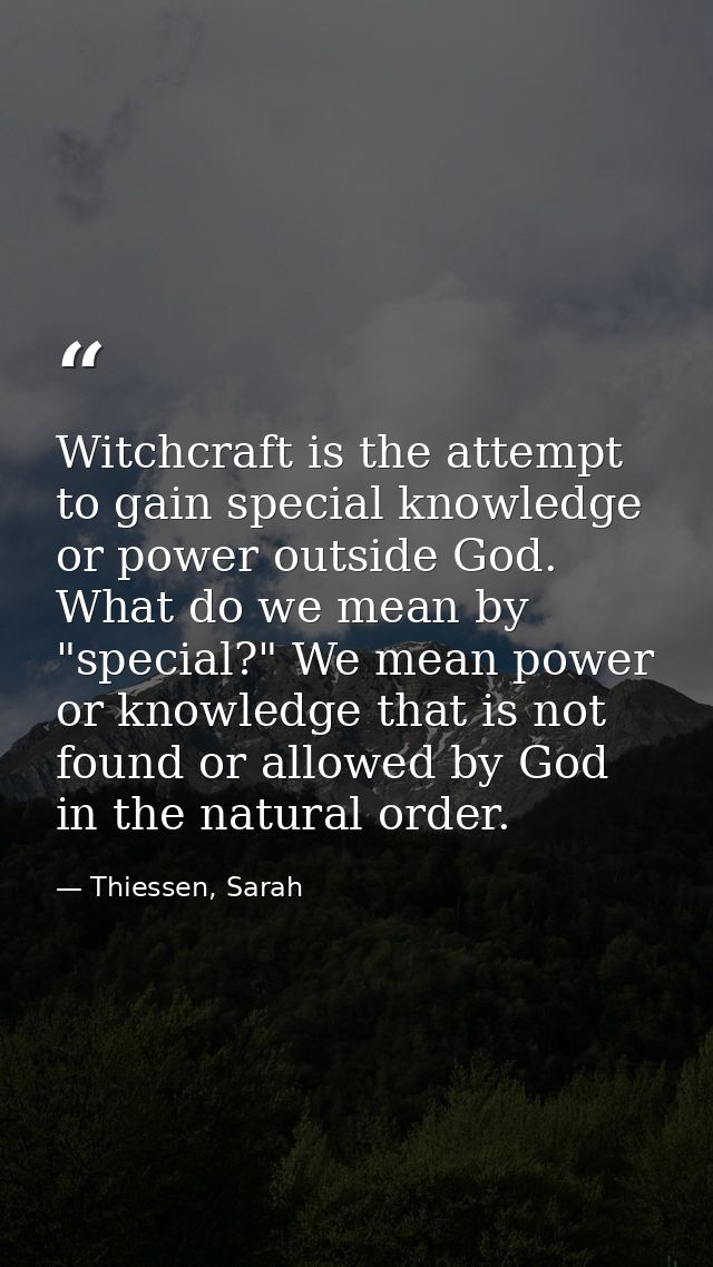 Witchcraft is the attempt to gain special knowledge or power outside God. What do we mean by "special?" We mean power or — Thiessen, Sarah