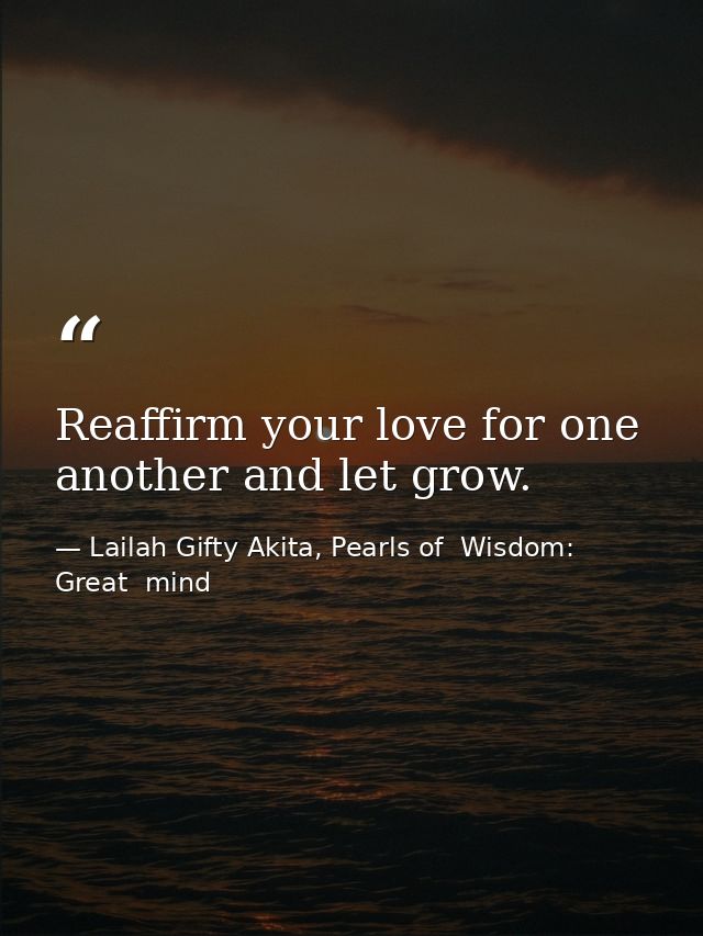 Reaffirm your love for one another and let grow. — Lailah Gifty Akita, Pearls of  Wisdom: Great  mind