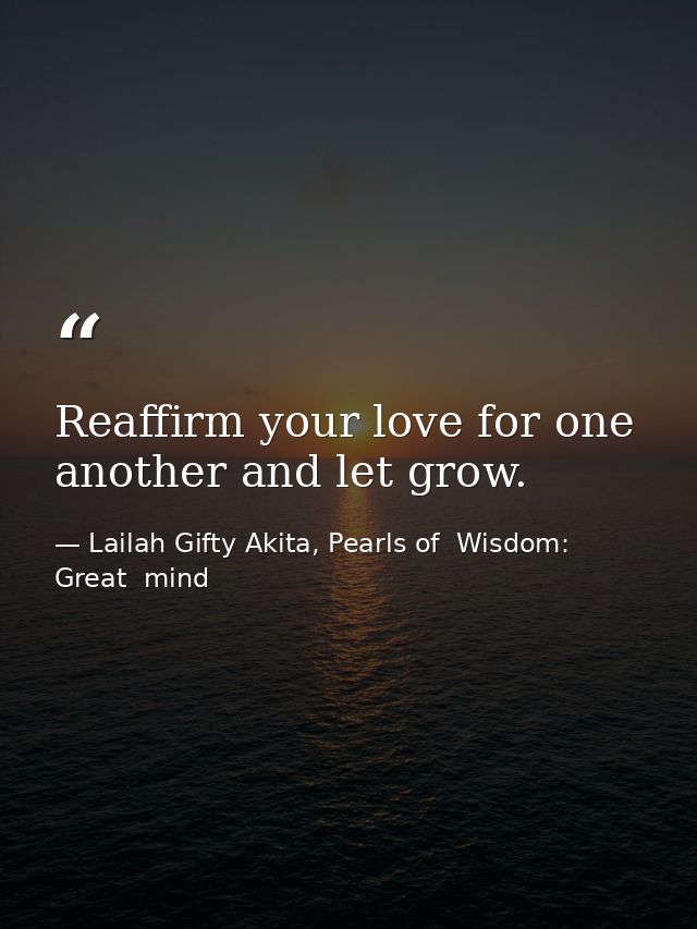 Reaffirm your love for one another and let grow. — Lailah Gifty Akita, Pearls of  Wisdom: Great  mind