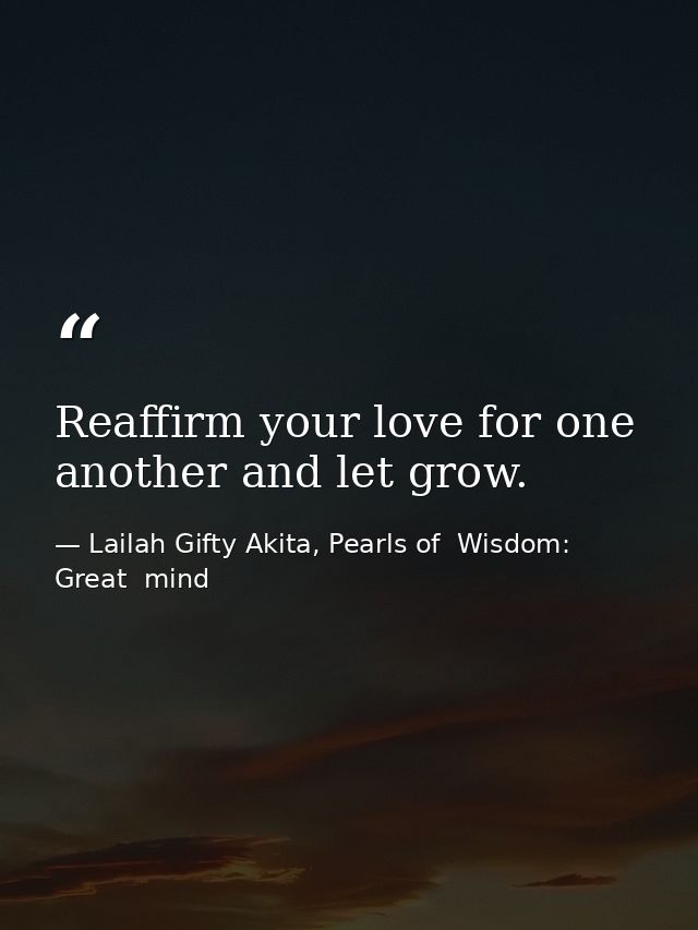 Reaffirm your love for one another and let grow. — Lailah Gifty Akita, Pearls of  Wisdom: Great  mind