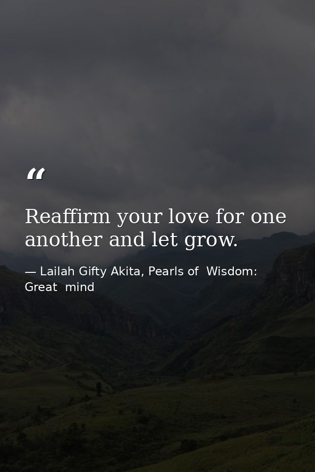 Reaffirm your love for one another and let grow. — Lailah Gifty Akita, Pearls of  Wisdom: Great  mind