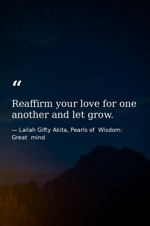 Reaffirm your love for one another and let grow. — Lailah Gifty Akita, Pearls of  Wisdom: Great  mind