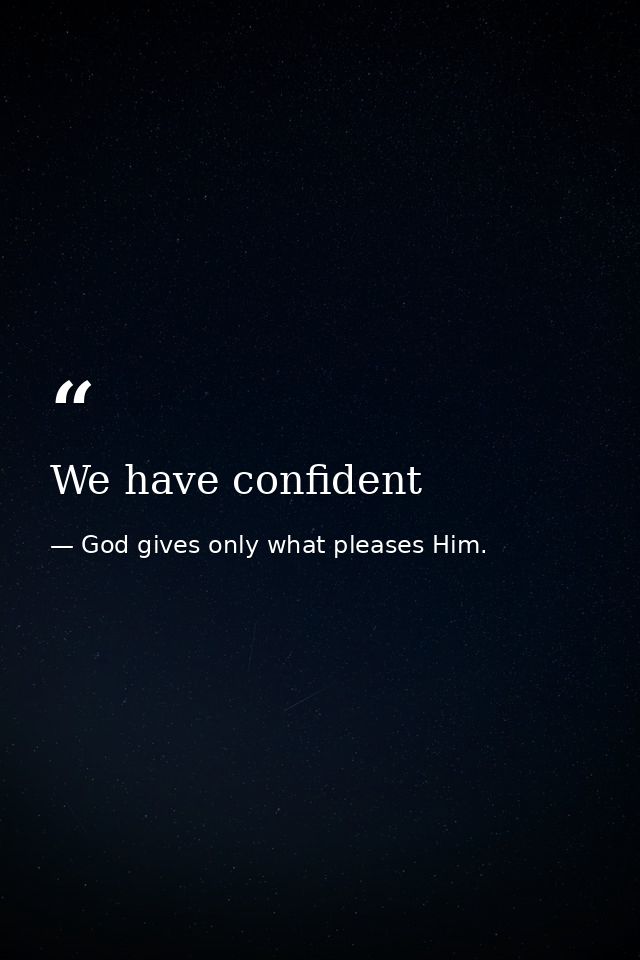 We have confident — God gives only what pleases Him.